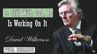 🅽🅴🆆 David Wilkerson 2024 🔥 IMPORTANT SERMON: "Be Still With God He Is Working On It!" 🔥 MUST WATCH