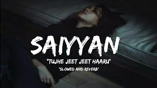 Saiyyan - (Slowed + reverb) Tujhe Jeet Jeet haru | Lofi Songs hindi - sad songs | Broken song Hindi