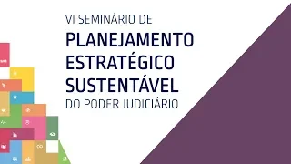 VI Seminário de Planejamento Estratégico Sustentável do Poder Judiciário 27-06-2019 – Tarde