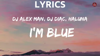 Dj Alex Man, Dj Diac, HALUNA - I’m Blue(Lyrics)