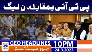 Geo News Headlines 10 PM | 𝐏𝐌𝐋-𝐍 𝐕𝐒 𝐏𝐓𝐈 | 24 March 2023