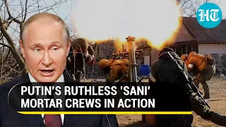 Putin's Sani mortar crews targeting helpless Ukrainians | Firing range of 7,100m