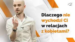 Dlaczego NIE WYCHODZI Ci W Relacjach Z Kobietami?