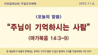 자유침례교회 | 주일예배 설교 "주님이 기억하시는 사람”(마가복음 14:3-9, 김기준 목사,  20221106)