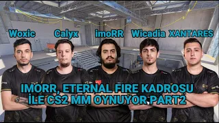 imoRR, Eternal Fire kadrosu ile çok eğlenceli CS2 MM! (imoRR, XANTARES, Woxic, Calyx, Wicadia)part2