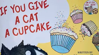 If You Give A Cat A Cupcake Written By: Laura Numeroff Illustrated By3 Felicia Bond