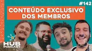 CONTEÚDO EXCLUSIVO DOS MEMBROS | HUB Podcast - EP 142