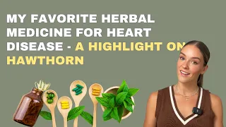 My FAVORITE HERBAL MEDICINE for HEART DISEASE - A highlight on HAWTHORN
