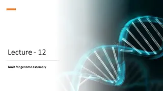 Lecture - 12 Tools for genome assembly