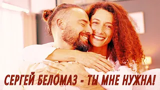 СЕРГЕЙ БЕЛОМАЗ ✬ ТЫ МНЕ НУЖНА! ✬ ПРЕМЬЕРА 2023!