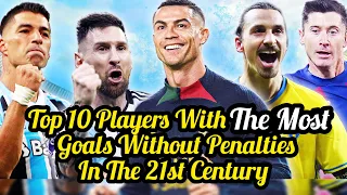 Top 10 Players With The Most Goals Without Penalties In The 21st Century