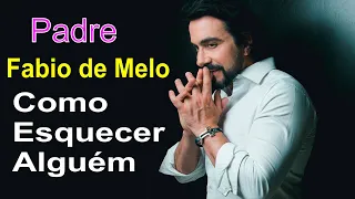 COMO ESQUECER ALGUÉM- PADRE FABIO DE MELO