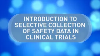 Introduction to ICH E19:  Selective Collection of Safety Data in Clinical Trials
