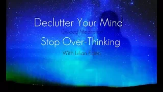 Declutter Your Mind: Stop Over Thinking- Guided Meditation With Lilian Eden