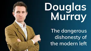 Douglas Murray: The Dangerous Dishonesty of the Modern Left