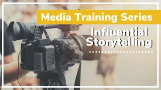 Storytelling To Influence and Persuade - Media Training