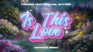 Komodo feat. Michael Shynes - Is This Love (WANCHIZ Remix)