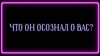 ЧТО ОН ОСОЗНАЛ О ВАС?🤫☝️