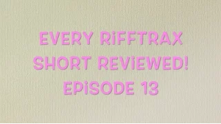 Every Rifftrax Short Reviewed! Episode 13