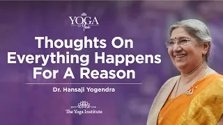 Yoga & You: Thoughts on everything happens for a reason | Dr. Hansaji Yogendra
