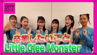 【CDTV】Little Glee Monster⚡️卒業したいこと🎓