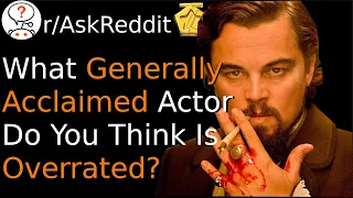 What Generally Acclaimed Actor Do You Think Is Overrated? (r/AskReddit)