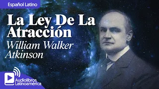 La Ley De Atracción - William Walker Atkinson (1906) (Audiolibro Completo Latino - Voz humana real)