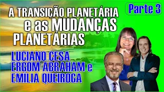 Parte 3. A TRANSIÇÃO e as MUDANÇAS PLANETÁRIAS. LUCIANO CESA. Compartilhem !