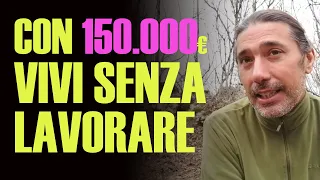 Con 150.000 euro VIVI senza LAVORARE!