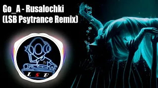 Go_A - Rusalochki / Русалочки (LSB Psy Trance Remix)