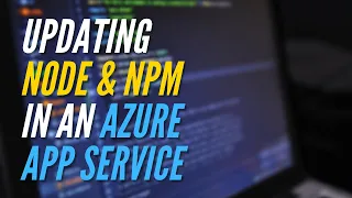Update NodeJS and npm versions in an Azure App Service
