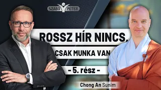 Rossz hír nincs, csak munka van - Chong An Sunim és Szabó Péter beszélgetése