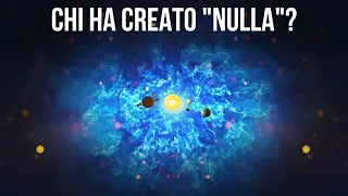 Se l'Universo si è formato dal Nulla, chi ha creato il Nulla?