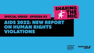 Sharing the Mic  Ep03 - AIDS 2022: New Report on Human Rights Violations