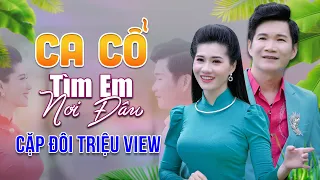 Cặp Đôi Triệu View Cổ Thạch Xuyên❤️Mai Phương Thảo TÌM EM NƠI ĐÂU 1- 2 Ca Cổ Nghe Đã Lỗ Tai Quá Hay