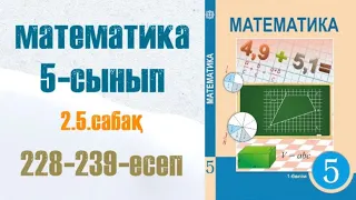 Математика 5-сынып 2.5 сабақ 228-239-есептер