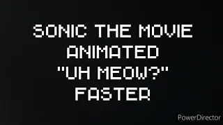 Sonic the movie animated "Uh meow?" Faster (80 subscribers special)