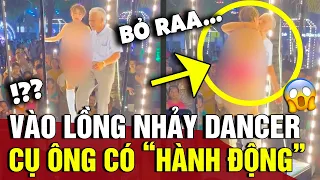 'VÀO LỒNG CỦA DANCER' rồi có hành động quá đà, CỤ ÔNG khiến nhiều người BỨC XÚC | Tin Nhanh Official