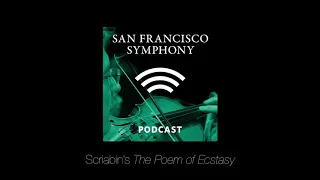 Program Note Podcast: Scriabin's The Poem of Ecstasy