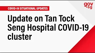 Update on Tan Tock Seng Hospital COVID-19 cluster