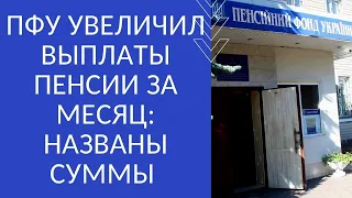 ПФУ УВЕЛИЧИЛ ВЫПЛАТЫ ПЕНСИИ ЗА МЕСЯЦ: НАЗВАНЫ СУММЫ