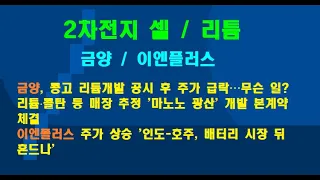 2차전지 셀 / 리튬 금양 / 이엔플러스 / 금양, 콩고 리튬개발 공시 후 주가 급락…무슨 일? 이엔플러스 주가 상승 '인도-호주, 배터리 시장 뒤흔드나'