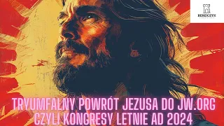 Tryumfalny powrót Jezusa do JW.ORG czyli kongresy letnie AD 2024