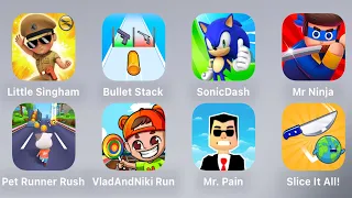 Little Singham,Bullet Stack,Sonic Dash,Mr Ninja,Pet Runner,Vlad & Niki Run,Mr. Pain,Slice It All!