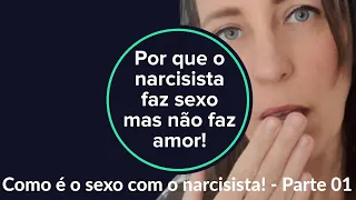 Por que o narcisista faz sexo mas não faz amor! – Como é o sexo com o narcisista! - Parte 01