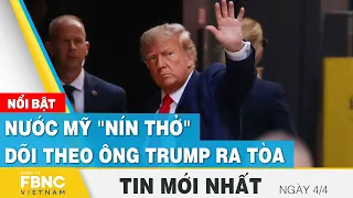 Tin mới nhất 4/4 | Nước Mỹ "nín thở" dõi theo ông Trump ra tòa | FBNC