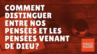 Comment distinguer entre nos pensées et les pensées venant de Dieu? (Episode 11)