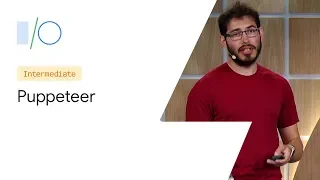 Modern Web Testing and Automation with Puppeteer (Google I/O ’19)