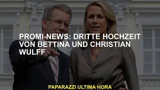 Prominente Nachrichten dritte Hochzeit von Bettina und Christian Wulff