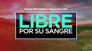 Música Instrumental Cristiana - LIBRE POR SU SANGRE | Ya No Soy Esclavo | Adoración Instrumental